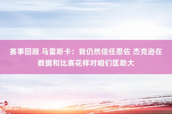 赛事回顾 马雷斯卡：我仍然信任恩佐 杰克逊在数据和比赛花样对咱们匡助大