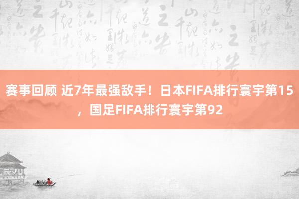 赛事回顾 近7年最强敌手！日本FIFA排行寰宇第15，国足FIFA排行寰宇第92