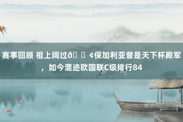 赛事回顾 祖上阔过😢保加利亚曾是天下杯殿军，如今混迹欧国联C级排行84