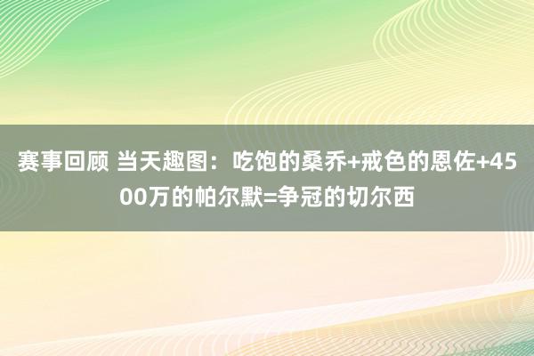 赛事回顾 当天趣图：吃饱的桑乔+戒色的恩佐+4500万的帕尔默=争冠的切尔西