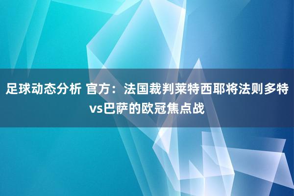 足球动态分析 官方：法国裁判莱特西耶将法则多特vs巴萨的欧冠焦点战