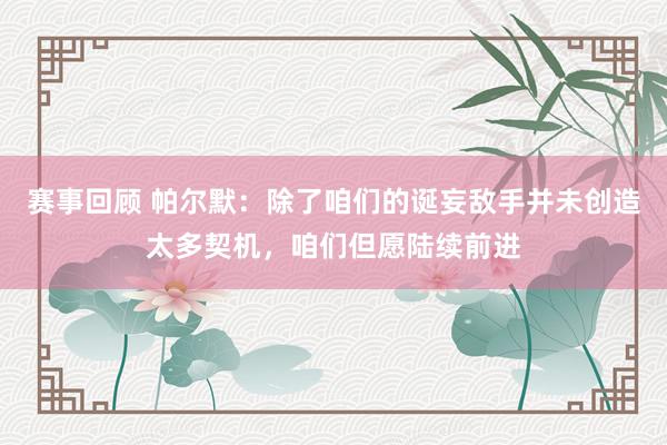 赛事回顾 帕尔默：除了咱们的诞妄敌手并未创造太多契机，咱们但愿陆续前进