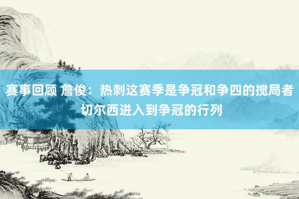 赛事回顾 詹俊：热刺这赛季是争冠和争四的搅局者 切尔西进入到争冠的行列