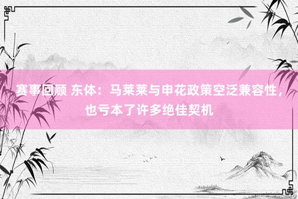 赛事回顾 东体：马莱莱与申花政策空泛兼容性，也亏本了许多绝佳契机