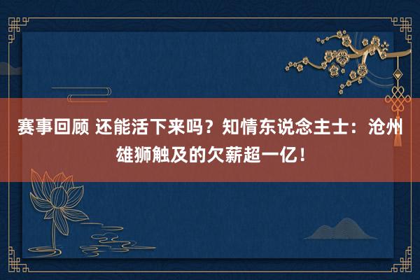 赛事回顾 还能活下来吗？知情东说念主士：沧州雄狮触及的欠薪超一亿！