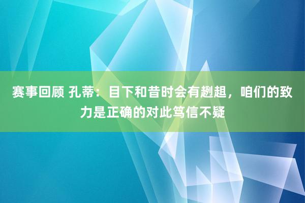 赛事回顾 孔蒂：目下和昔时会有趔趄，咱们的致力是正确的对此笃信不疑