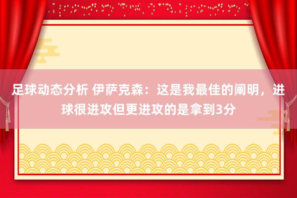 足球动态分析 伊萨克森：这是我最佳的阐明，进球很进攻但更进攻的是拿到3分