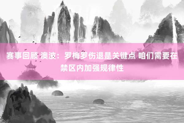 赛事回顾 澳波：罗梅罗伤退是关键点 咱们需要在禁区内加强规律性