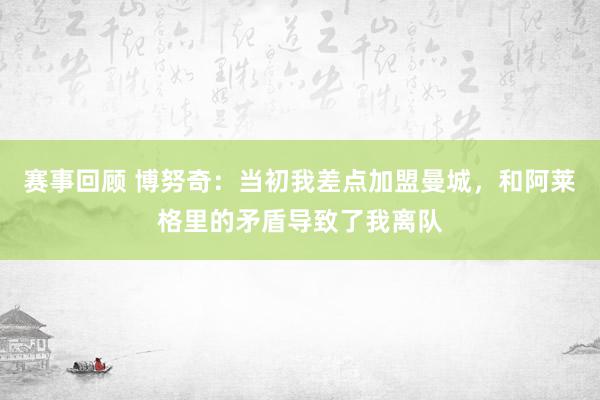 赛事回顾 博努奇：当初我差点加盟曼城，和阿莱格里的矛盾导致了我离队